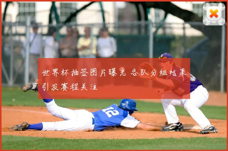 世界杯抽签图片曝光 各队分组结果引发赛程关注