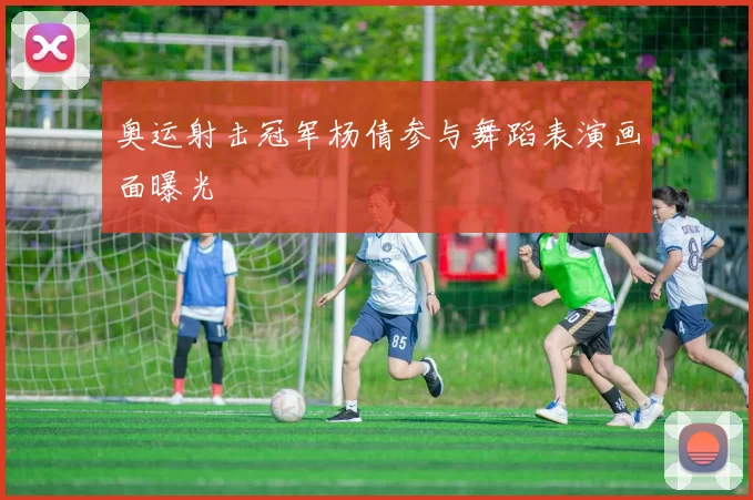 奥运射击冠军杨倩参与舞蹈表演画面曝光