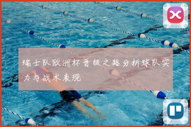 瑞士队欧洲杯晋级之路分析球队实力与战术表现